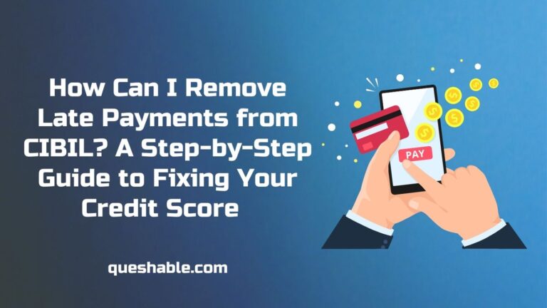 How Can I Remove Late Payments from CIBIL? A Step-by-Step Guide to Fixing Your Credit Score  