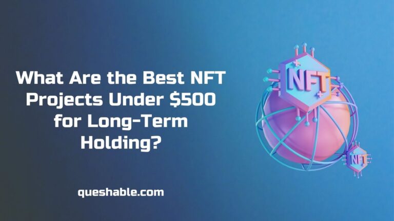 What Are the Best NFT Projects Under $500 for Long-Term Holding?